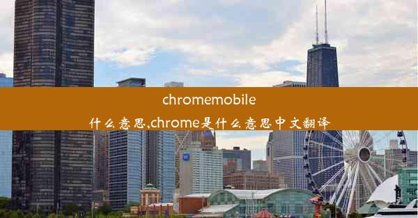 chromemobile什么意思,chrome是什么意思中文翻译