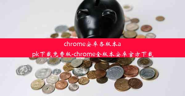 chrome安卓各版本apk下载免费版-chrome全版本安卓官方下载