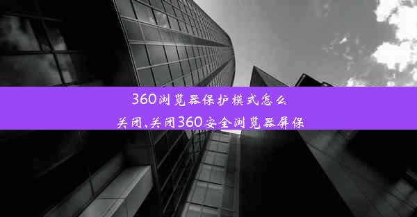 360浏览器保护模式怎么关闭,关闭360安全浏览器屏保