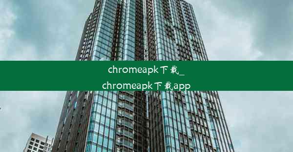 chromeapk下载_chromeapk下载app