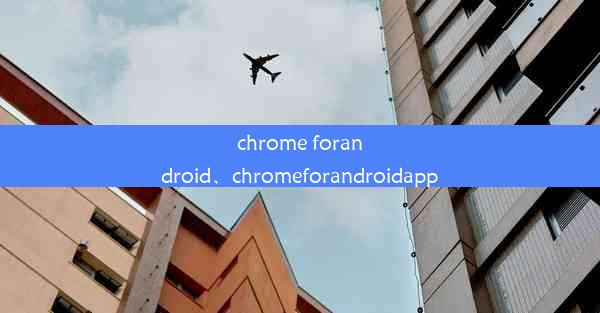 chrome forandroid、chromeforandroidapp