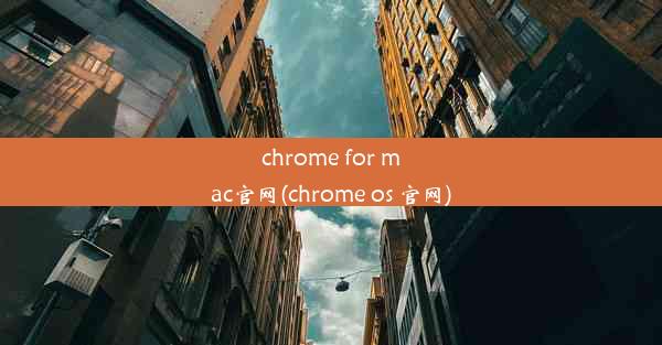 chrome for mac官网(chrome os 官网)