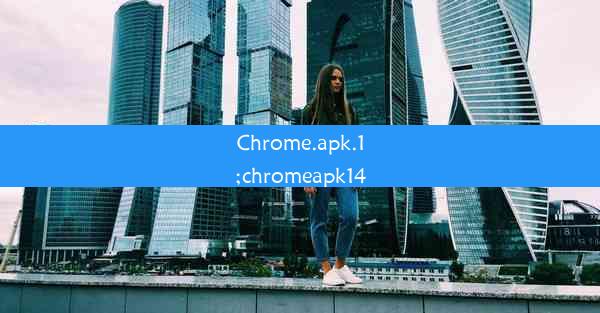 Chrome.apk.1;chromeapk14