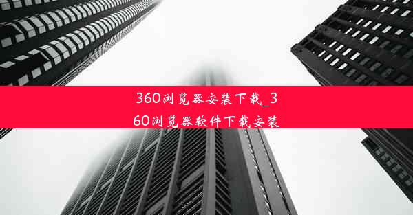 360浏览器安装下载_360浏览器软件下载安装