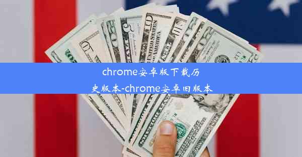 chrome安卓版下载历史版本-chrome安卓旧版本