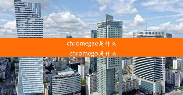 chromegae是什么_chromego是什么