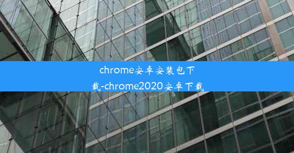 chrome安卓安装包下载-chrome2020安卓下载