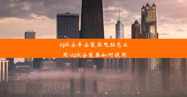 apk安卓安装器电脑怎么用-apk安装器如何使用