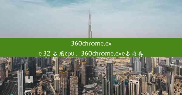 360chrome.exe 32 占用cpu、360chrome.exe占内存