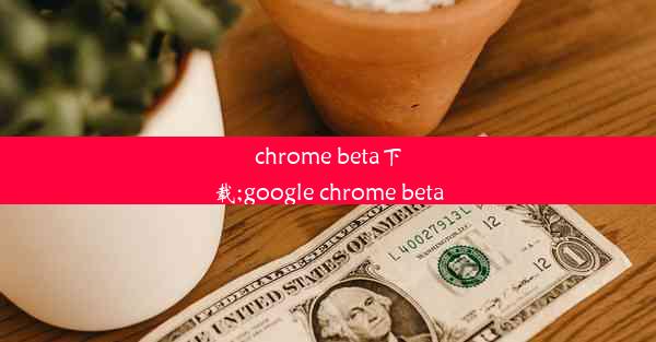 chrome beta下载;google chrome beta