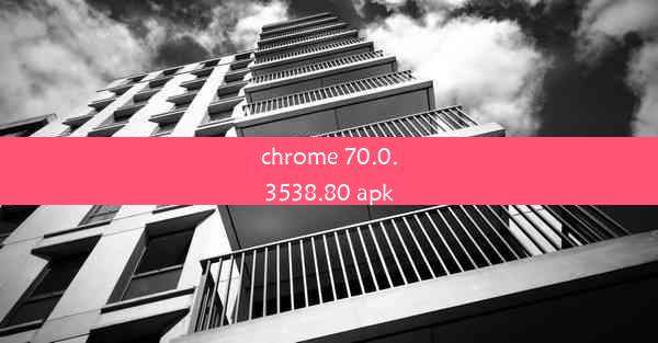 chrome 70.0.3538.80 apk