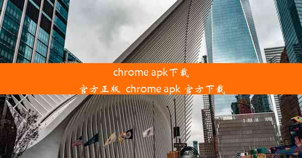 chrome apk下载官方正版_chrome apk 官方下载