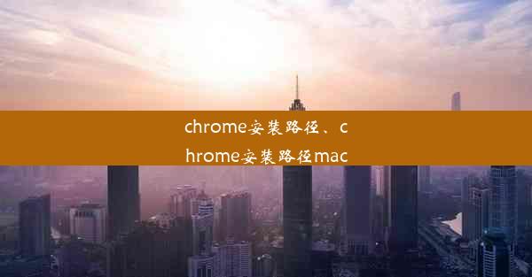 chrome安装路径、chrome安装路径mac