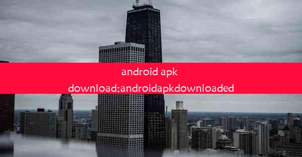 android apk download;androidapkdownloaded