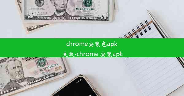 chrome安装包apk失败-chrome 安装apk