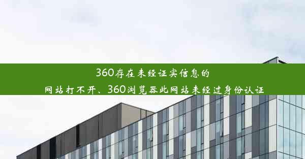 360存在未经证实信息的网站打不开、360浏览器此网站未经过身份认证