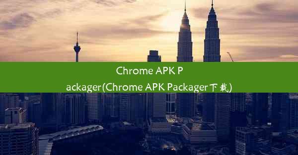 Chrome APK Packager(Chrome APK Packager下载)