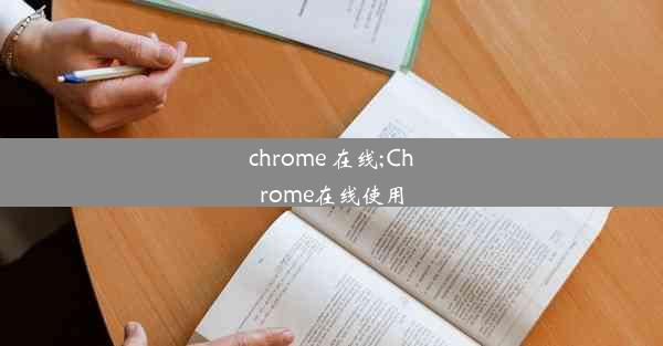 chrome 在线;Chrome在线使用