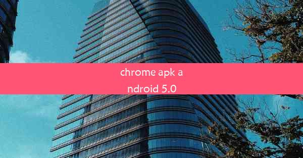 chrome apk android 5.0