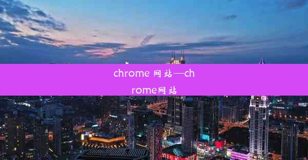 chrome 网站—chrome网站