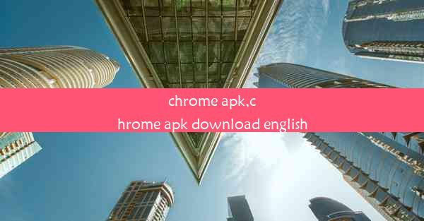 chrome apk,chrome apk download english