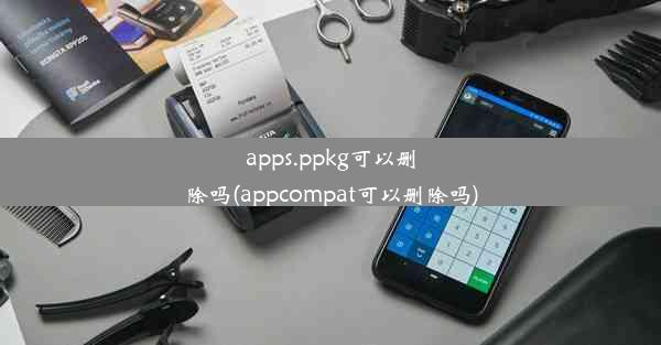 apps.ppkg可以删除吗(appcompat可以删除吗)