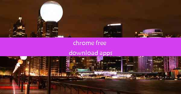 chrome free download apps