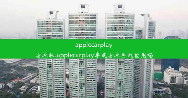 applecarplay安卓版,applecarplay车载安卓手机能用吗