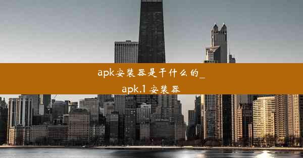 apk安装器是干什么的_apk.1 安装器