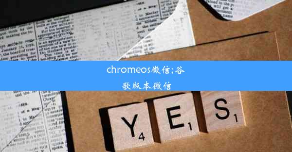 chromeos微信;谷歌版本微信