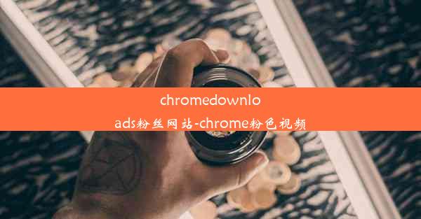 chromedownloads粉丝网站-chrome粉色视频