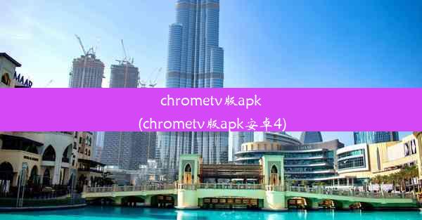 chrometv版apk(chrometv版apk安卓4)