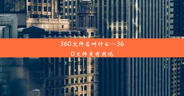 360文件名叫什么—360文件夹有用吗