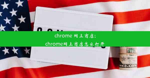 chrome 网上商店;chrome网上商店怎么打开