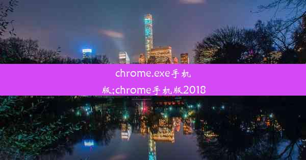 chrome.exe手机版;chrome手机版2018