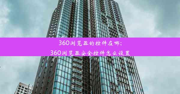 360浏览器的控件在哪;360浏览器安全控件怎么设置