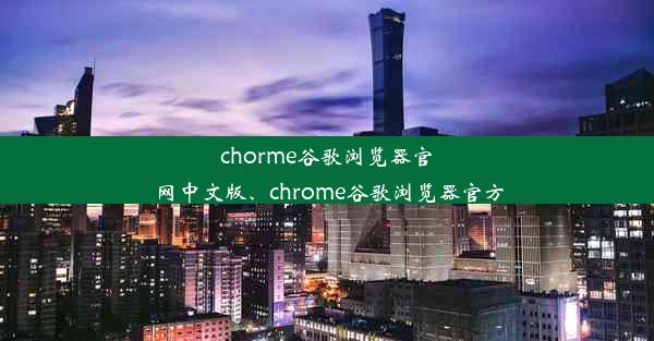 chorme谷歌浏览器官网中文版、chrome谷歌浏览器官方