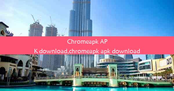 Chromeapk APK download,chromeapk apk download