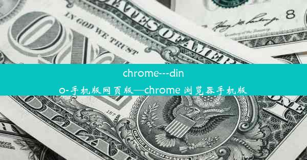 chrome---dino-手机版网页版—chrome 浏览器手机版