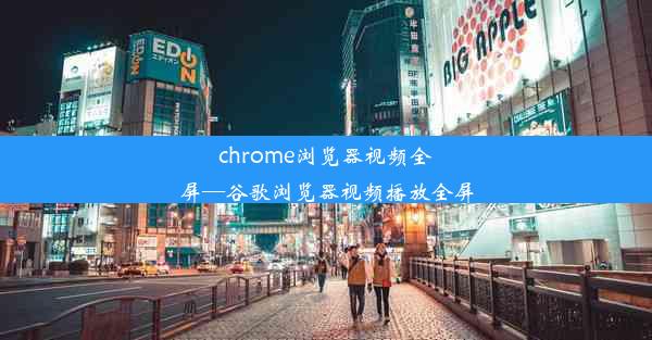 chrome浏览器视频全屏—谷歌浏览器视频播放全屏