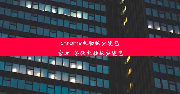 chrome电脑版安装包官方_谷歌电脑版安装包