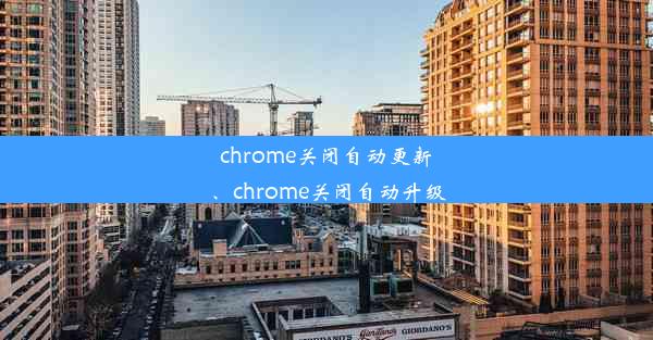 chrome关闭自动更新、chrome关闭自动升级