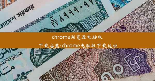 chrome浏览器电脑版下载安装;chrome电脑版下载地址