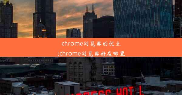 chrome浏览器的优点;chrome浏览器好在哪里