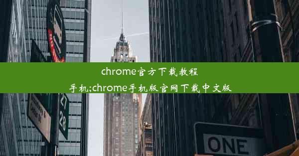 chrome官方下载教程手机;chrome手机版官网下载中文版