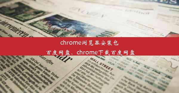 chrome浏览器安装包百度网盘、chrome下载百度网盘