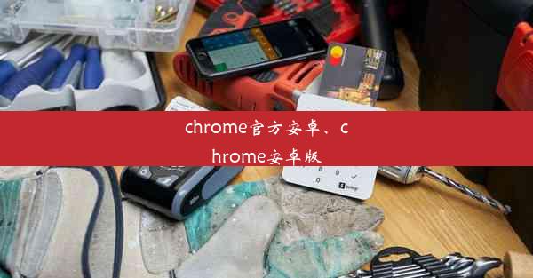 chrome官方安卓、chrome安卓版