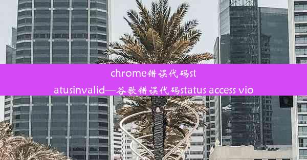 chrome错误代码statusinvalid—谷歌错误代码status access vio