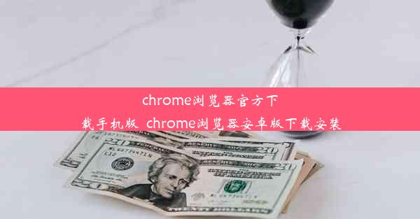 chrome浏览器官方下载手机版_chrome浏览器安卓版下载安装