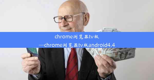 chrome浏览器tv版—chrome浏览器tv版android4.4